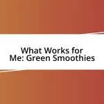 What Works for Me: Green Smoothies