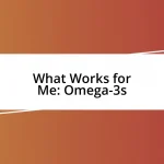 What Works for Me: Omega-3s