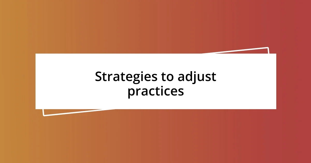 Strategies to adjust practices