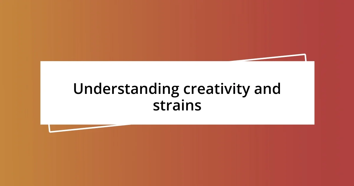 Understanding creativity and strains