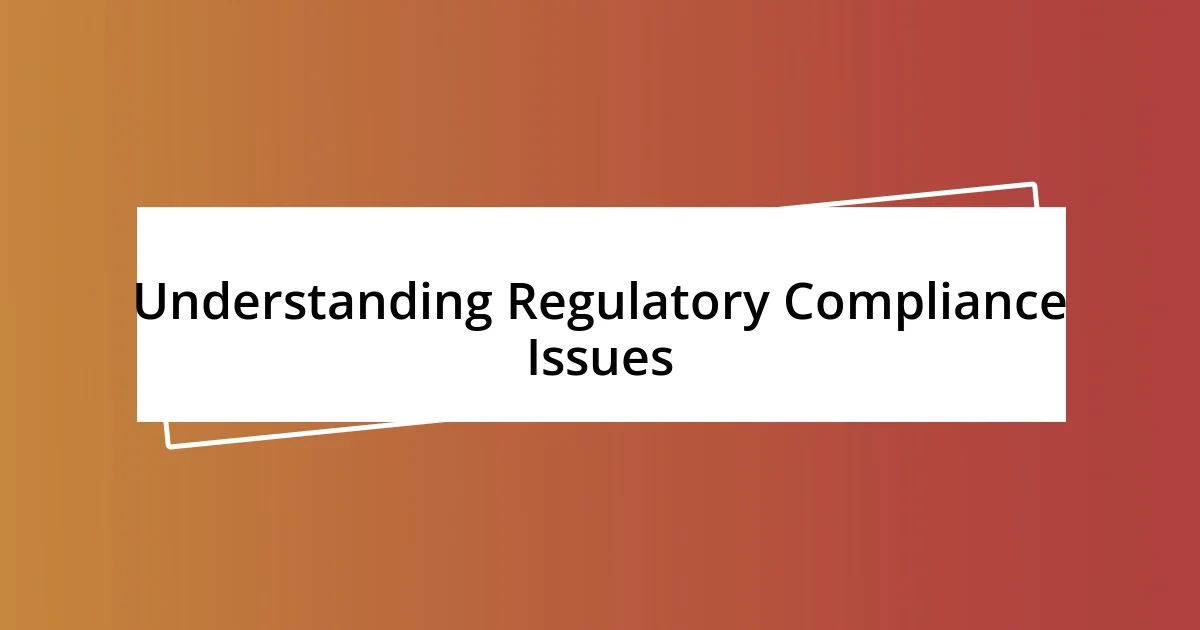 Understanding Regulatory Compliance Issues