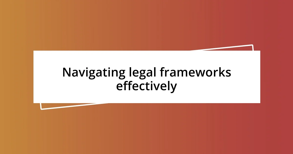 Navigating legal frameworks effectively