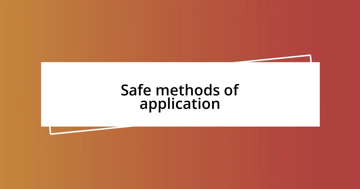 Safe methods of application