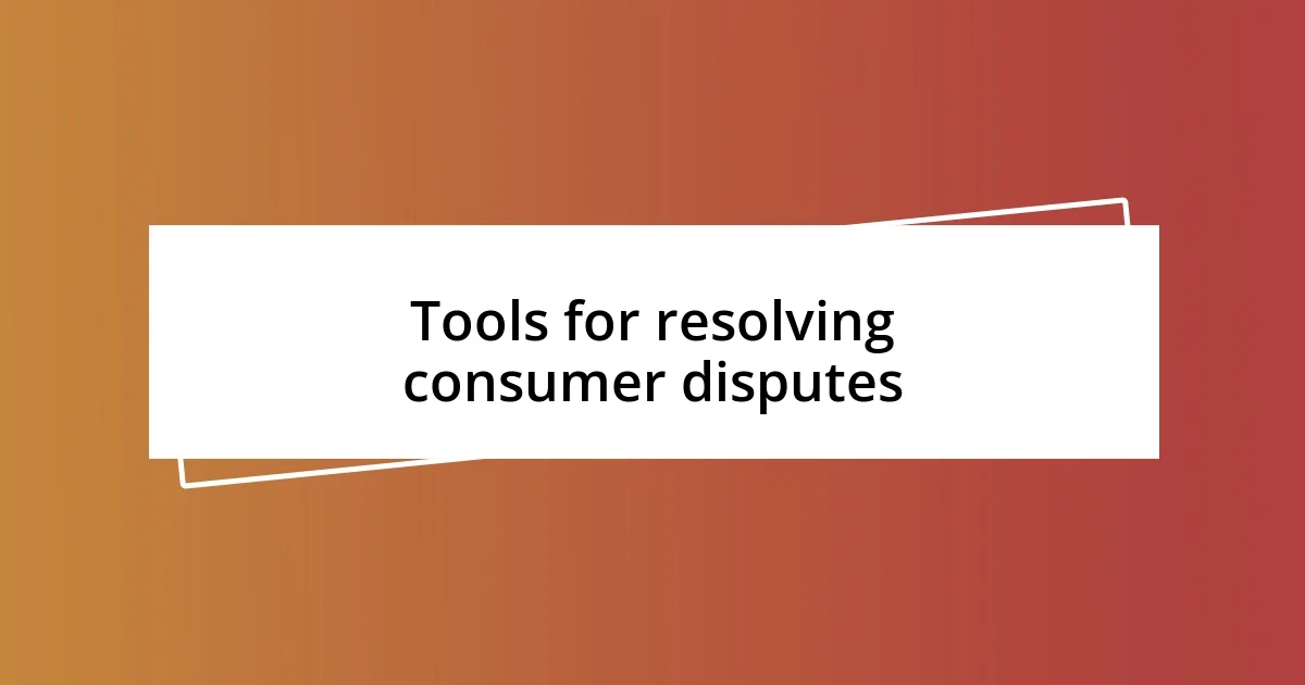 Tools for resolving consumer disputes