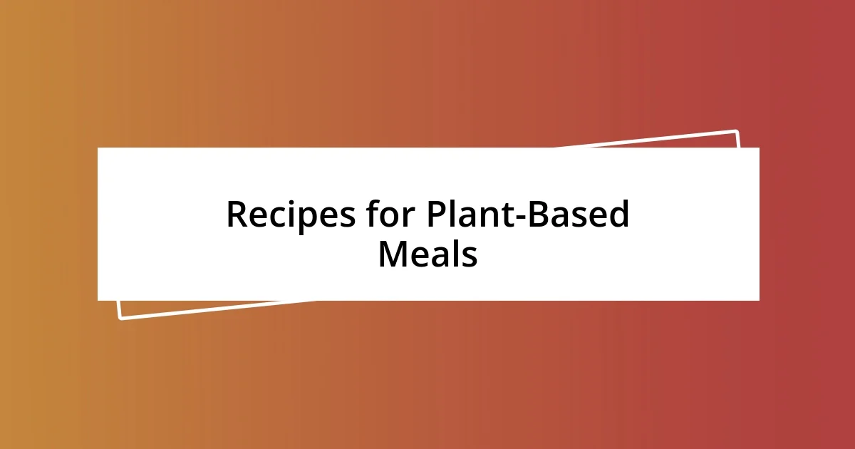 Recipes for Plant-Based Meals