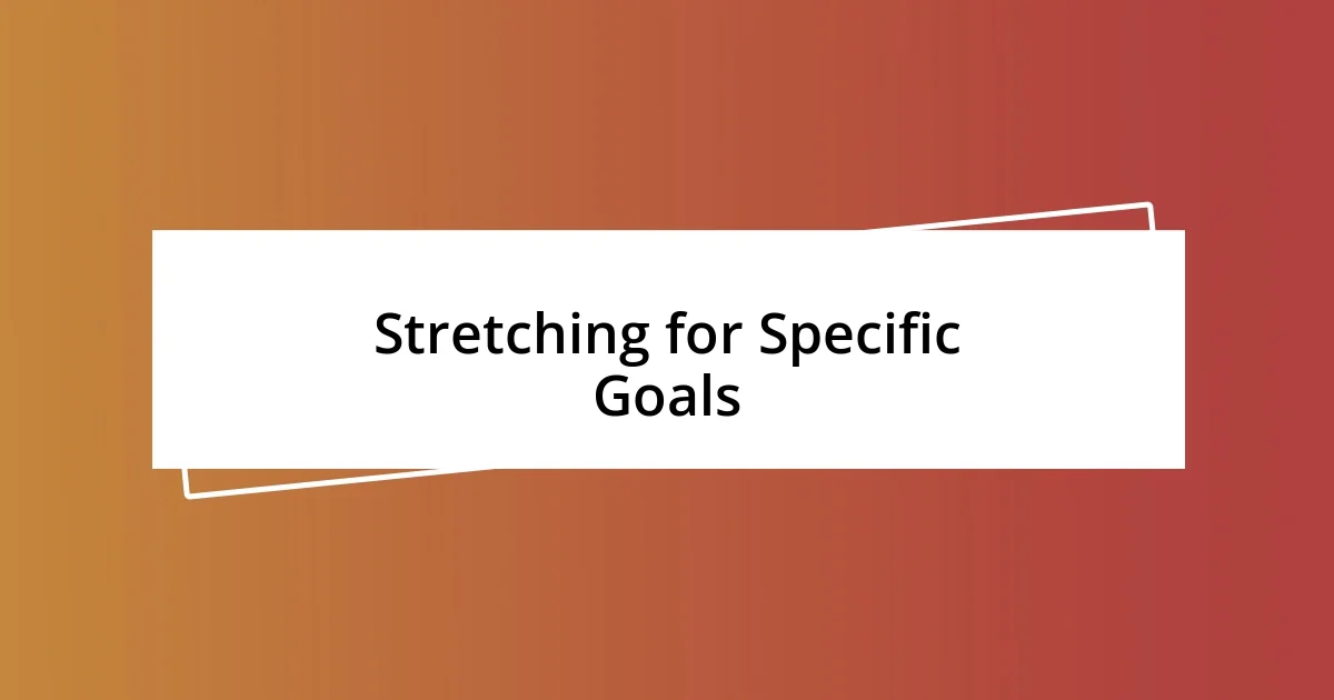 Stretching for Specific Goals