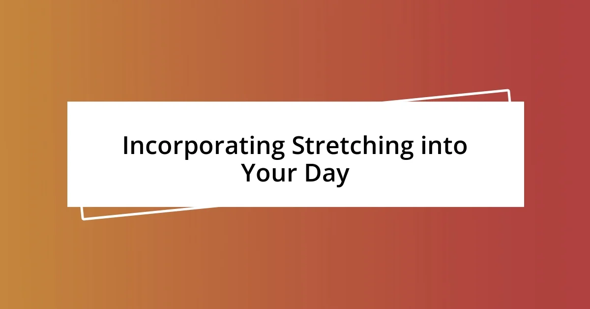 Incorporating Stretching into Your Day