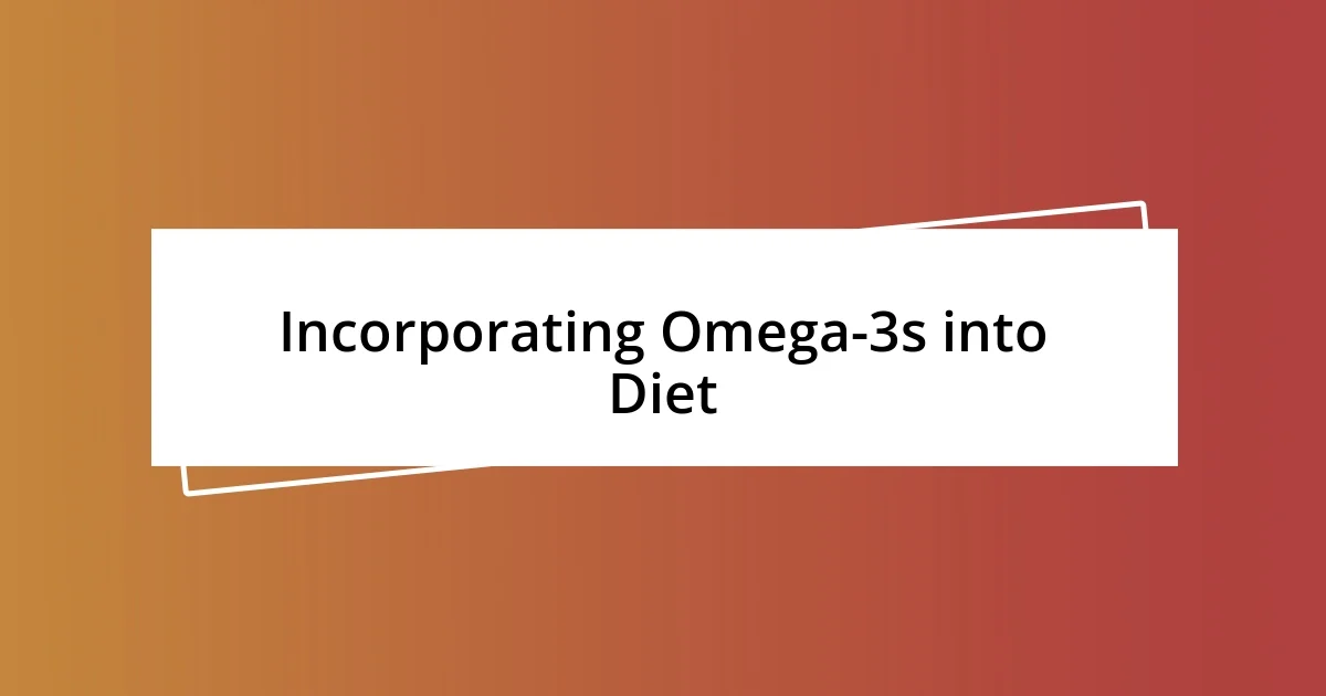 Incorporating Omega-3s into Diet